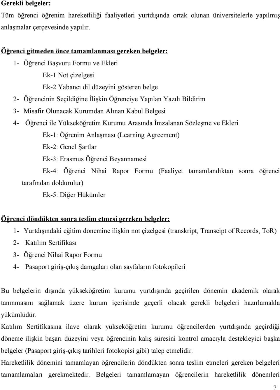 Yazılı Bildirim 3- Misafir Olunacak Kurumdan Alınan Kabul Belgesi 4- Öğrenci ile Yükseköğretim Kurumu Arasında İmzalanan Sözleşme ve Ekleri Ek-1: Öğrenim Anlaşması (Learning Agreement) Ek-2: Genel