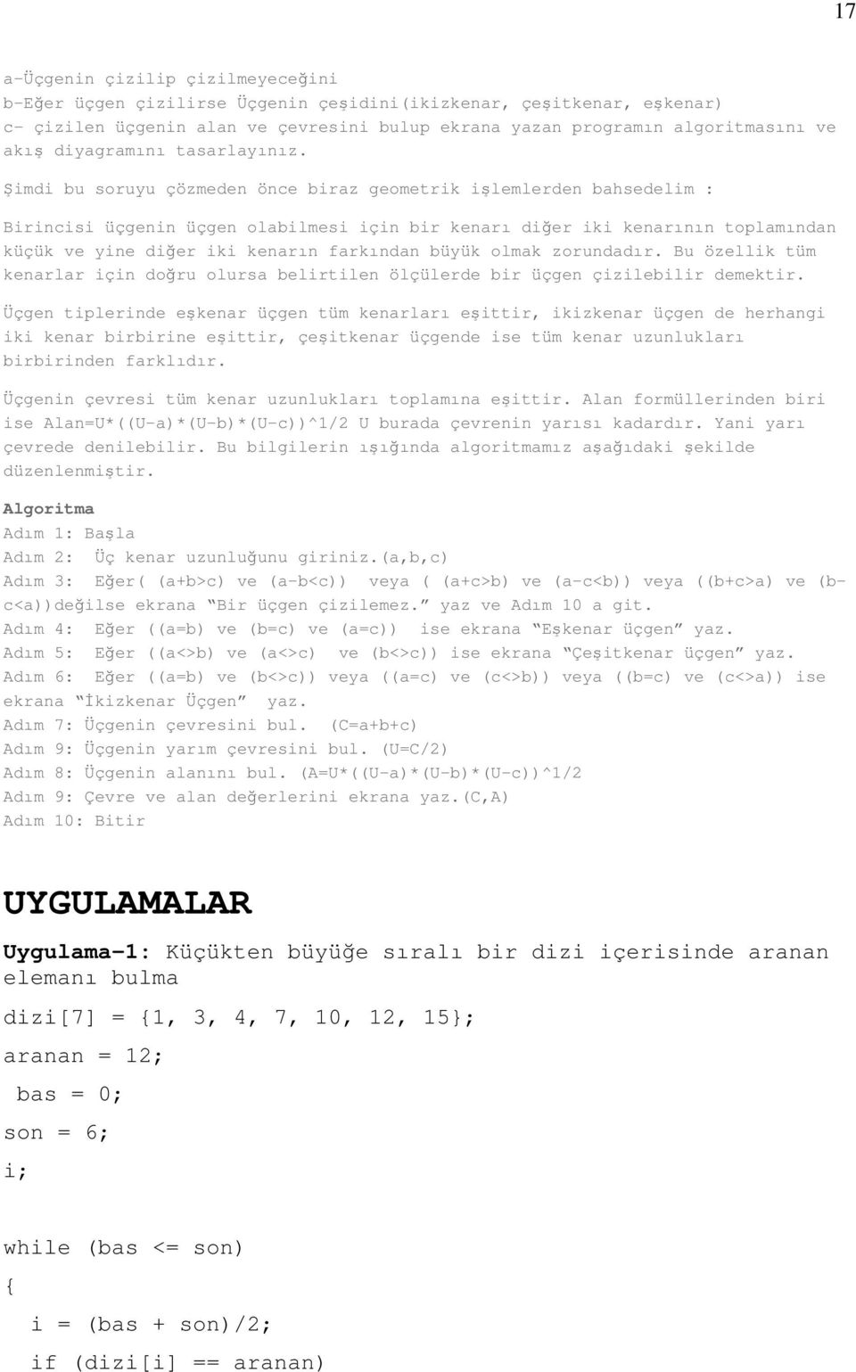 imdi bu soruyu çözmeden önce biraz geometrik i lemlerden bahsedelim : Birincisi üçgenin üçgen olabilmesi için bir kenarı dier iki kenarının toplamından küçük ve yine dier iki kenarın farkından büyük