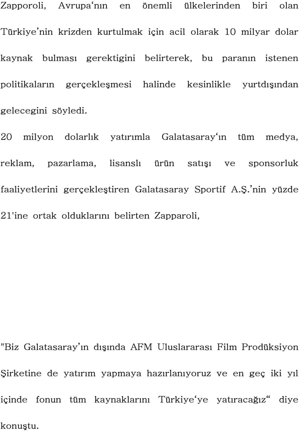 20 milyon dolarlık yatırımla Galatasaray ın tüm medya, reklam, pazarlama, lisanslı ürün satışı ve sponsorluk faaliyetlerini gerçekleştiren Galatasaray Sportif A.Ş.