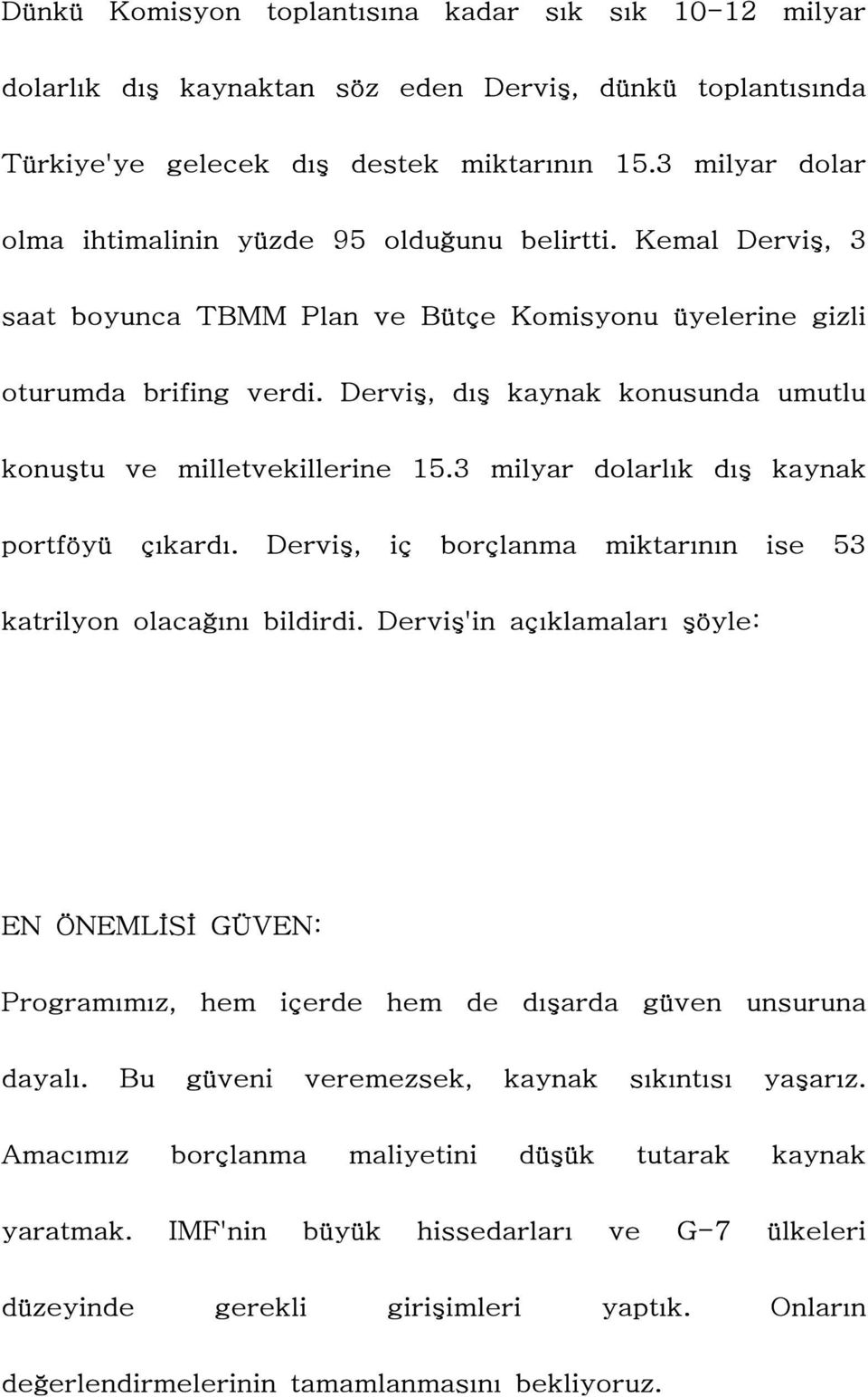 Derviş, dış kaynak konusunda umutlu konuştu ve milletvekillerine 15.3 milyar dolarlık dış kaynak portföyü çıkardı. Derviş, iç borçlanma miktarının ise 53 katrilyon olacağını bildirdi.