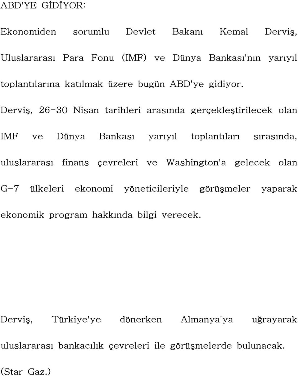 Derviş, 26-30 Nisan tarihleri arasında gerçekleştirilecek olan IMF ve Dünya Bankası yarıyıl toplantıları sırasında, uluslararası finans