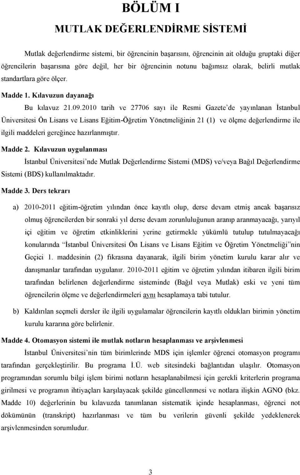 2010 tarih ve 27706 sayı ile Resmi Gazete de yayınlanan İstanbul Üniversitesi Ön Lisans ve Lisans Eğitim-Öğretim Yönetmeliğinin 21 (1) ve ölçme değerlendirme ile ilgili maddeleri gereğince