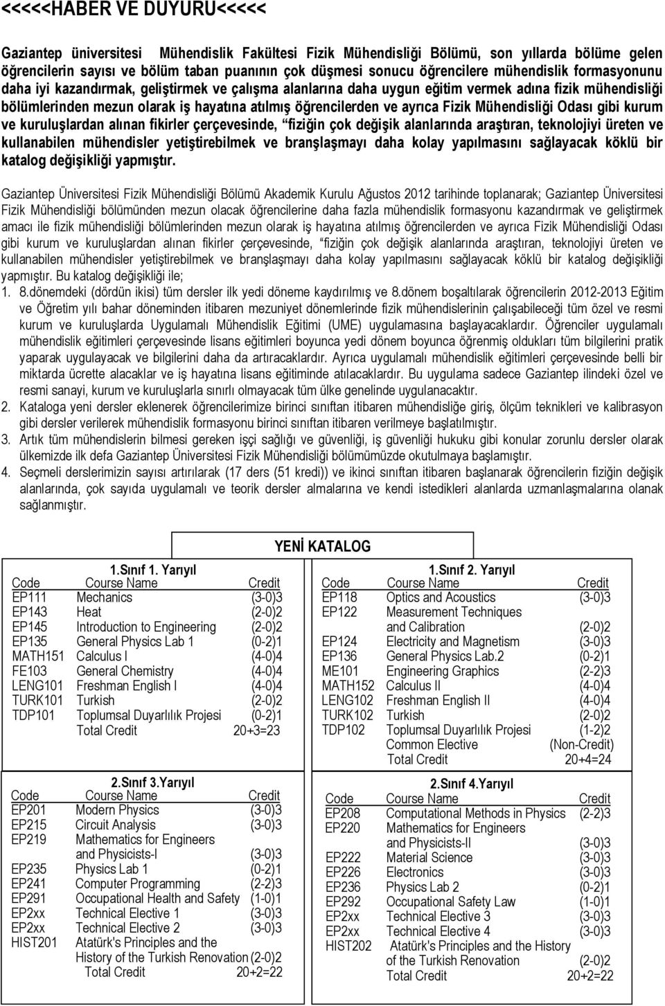 ayrıca Fizik Mühendisliği Odası gibi kurum ve kuruluşlardan alınan fikirler çerçevesinde, fiziğin çok değişik alanlarında araştıran, teknolojiyi üreten ve kullanabilen mühendisler yetiştirebilmek ve