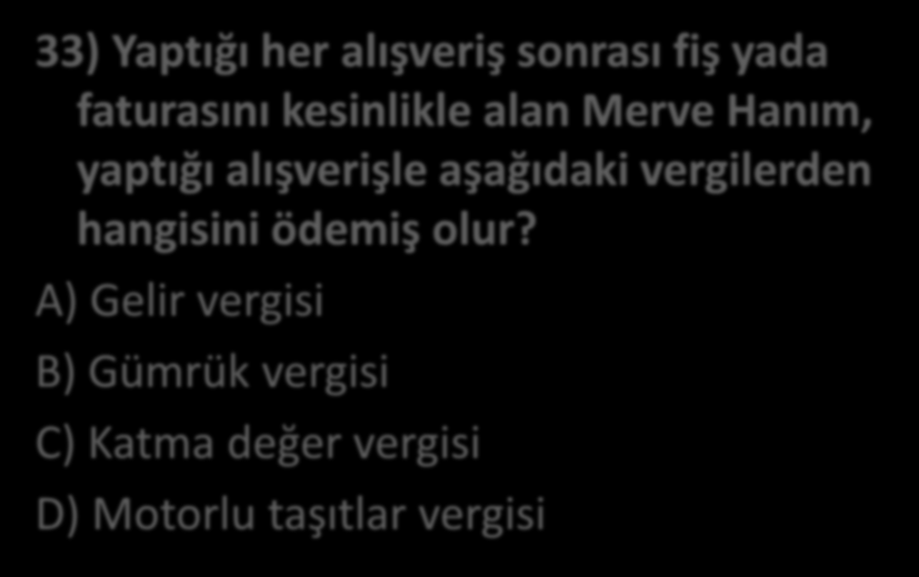 33) Yaptığı her alışveriş sonrası fiş yada faturasını kesinlikle alan Merve Hanım, yaptığı alışverişle aşağıdaki