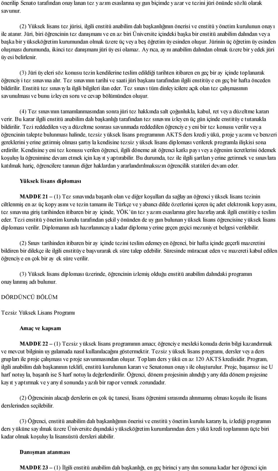 Jüri, biri öğrencinin tez danışmanı ve en az biri Üniversite içindeki başka bir enstitü anabilim dalından veya başka bir yükseköğretim kurumundan olmak üzere üç veya beş öğretim üyesinden oluşur.