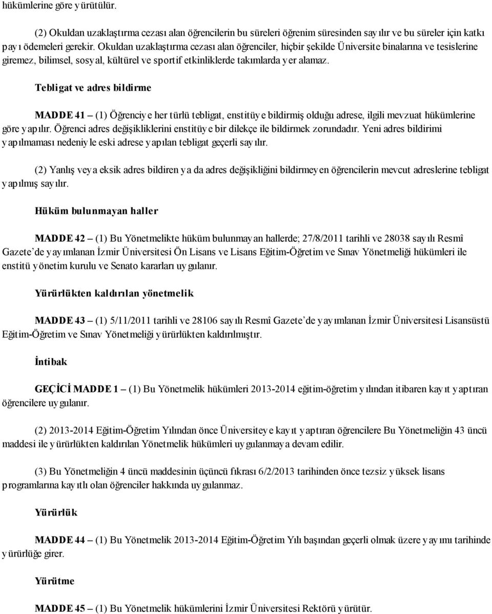 Tebligat ve adres bildirme MADDE 41 (1) Öğrenciye her türlü tebligat, enstitüye bildirmiş olduğu adrese, ilgili mevzuat hükümlerine göre yapılır.