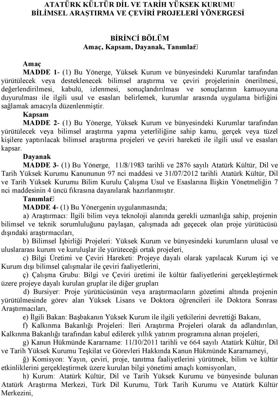 ile ilgili usul ve esasları belirlemek, kurumlar arasında uygulama birliğini sağlamak amacıyla düzenlenmiştir.