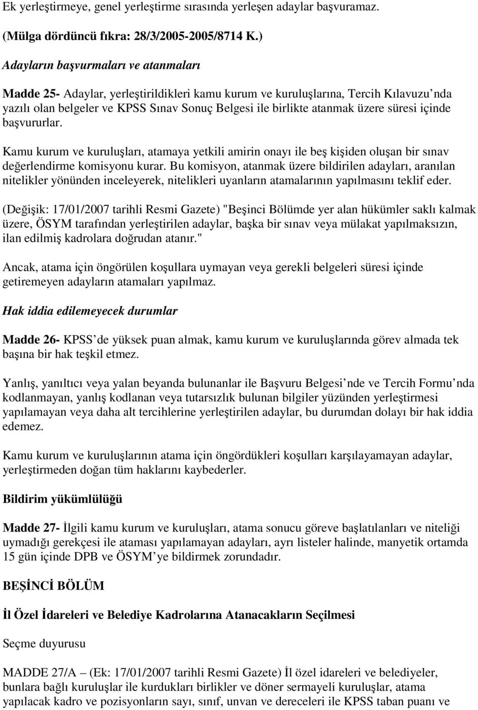 üzere süresi içinde başvururlar. Kamu kurum ve kuruluşları, atamaya yetkili amirin onayı ile beş kişiden oluşan bir sınav değerlendirme komisyonu kurar.