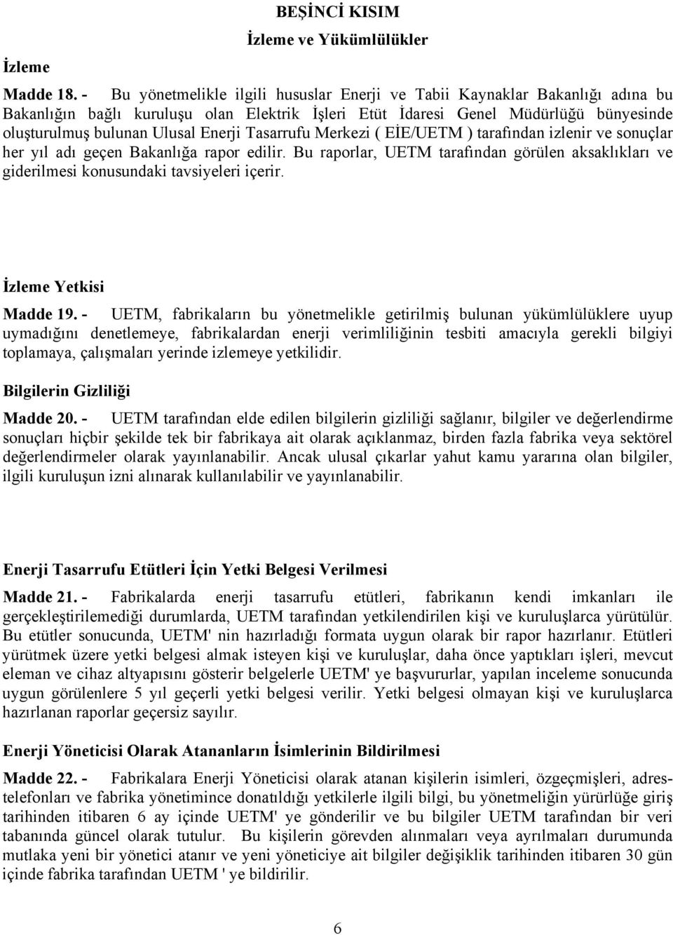 Enerji Tasarrufu Merkezi ( EİE/UETM ) tarafından izlenir ve sonuçlar her yıl adı geçen Bakanlığa rapor edilir.