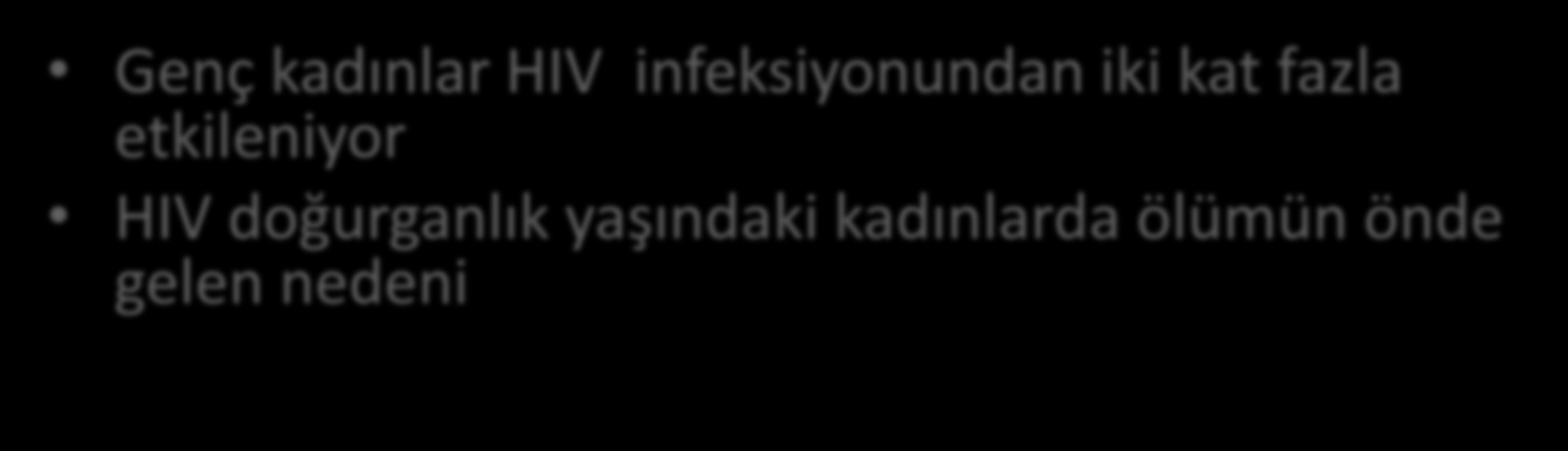 Epidemiyoloji Genç kadınlar HIV infeksiyonundan iki kat fazla etkileniyor HIV doğurganlık yaşındaki kadınlarda ölümün önde gelen