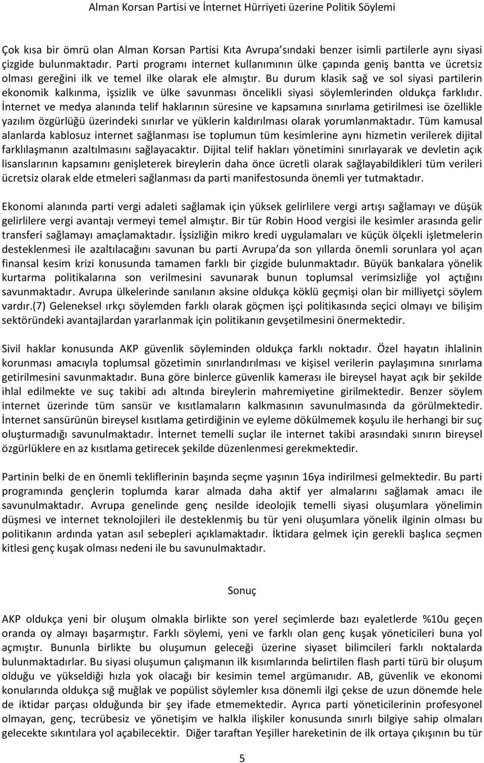 Bu durum klasik sağ ve sol siyasi partilerin ekonomik kalkınma, işsizlik ve ülke savunması öncelikli siyasi söylemlerinden oldukça farklıdır.