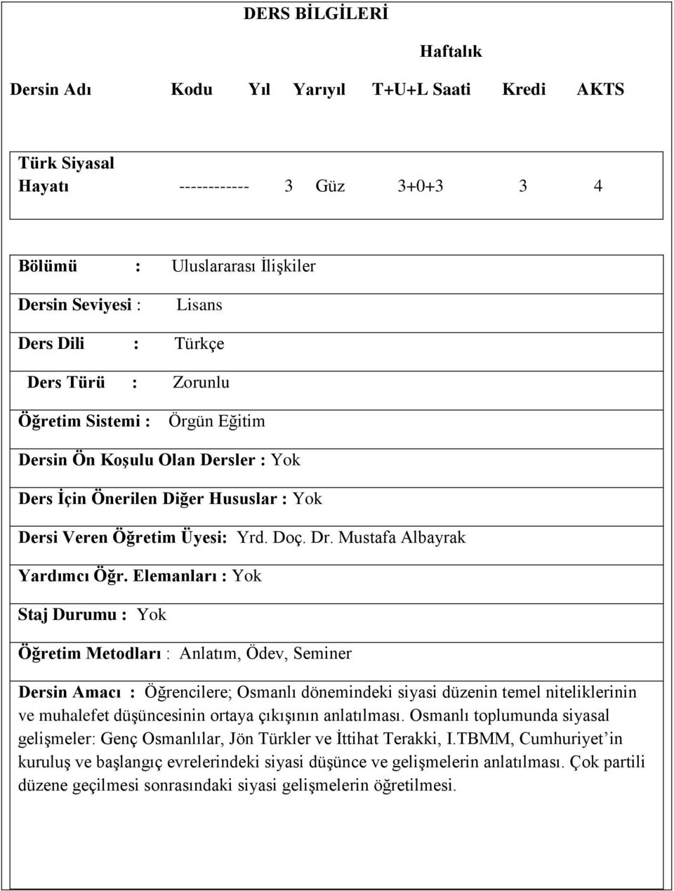 Elemanları : Yok Staj Durumu : Yok Öğretim Metodları : Anlatım, Ödev, Seminer Dersin Amacı : Öğrencilere; Osmanlı dönemindeki siyasi düzenin temel niteliklerinin ve muhalefet düşüncesinin ortaya