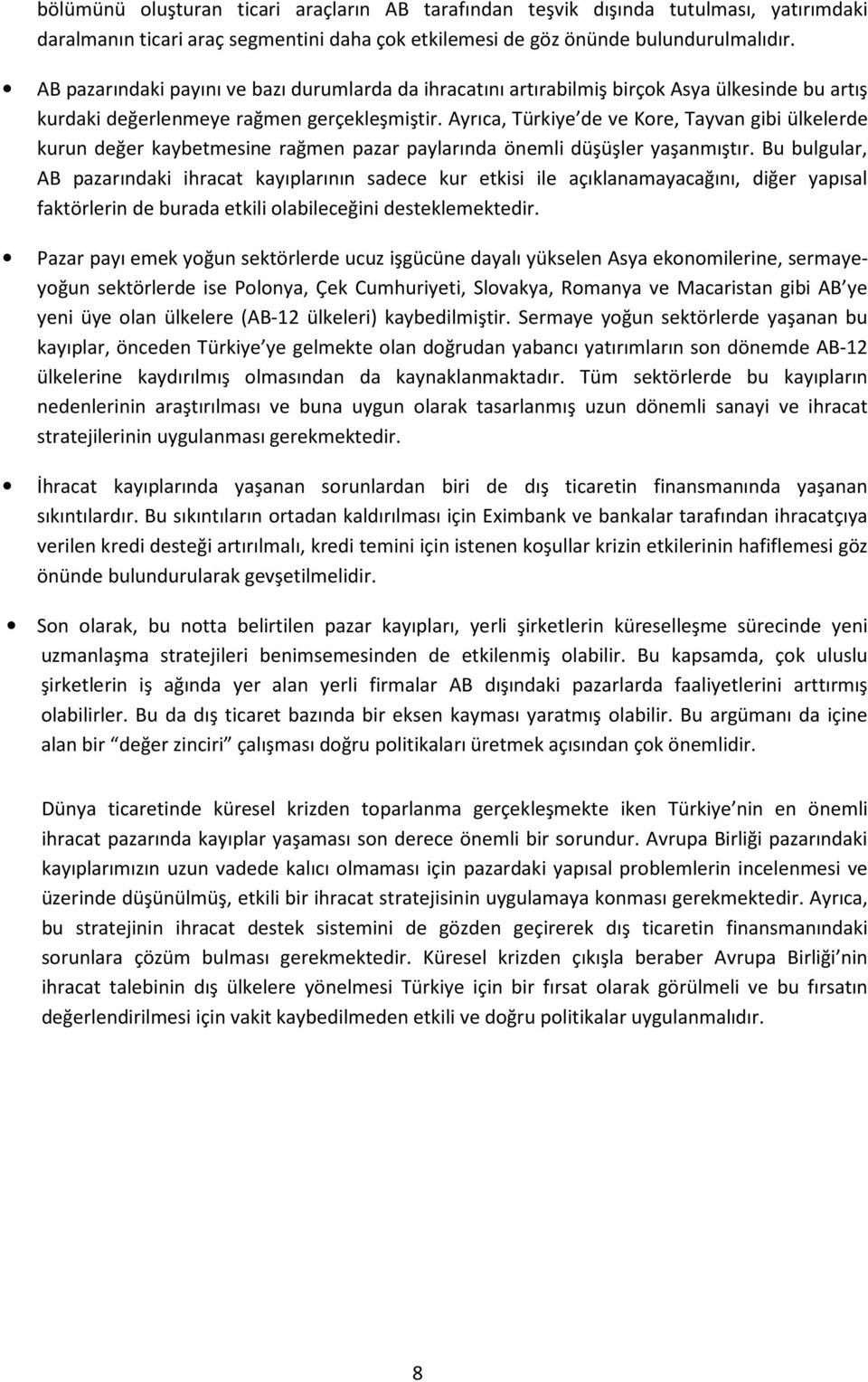 Ayrıca, Türkiye de ve Kore, Tayvan gibi ülkelerde kurun değer kaybetmesine rağmen pazar paylarında önemli düşüşler yaşanmıştır.