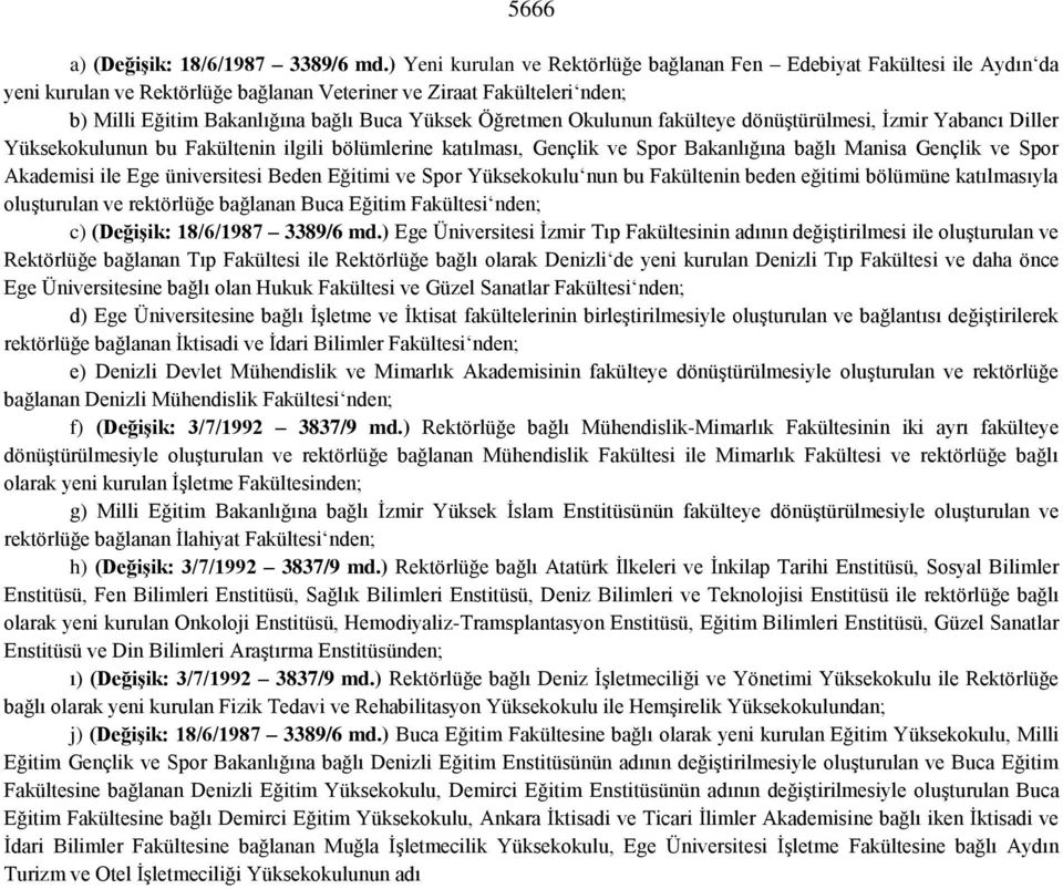 Öğretmen Okulunun fakülteye dönüştürülmesi, İzmir Yabancı Diller Yüksekokulunun bu Fakültenin ilgili bölümlerine katılması, Gençlik ve Spor Bakanlığına bağlı Manisa Gençlik ve Spor Akademisi ile Ege