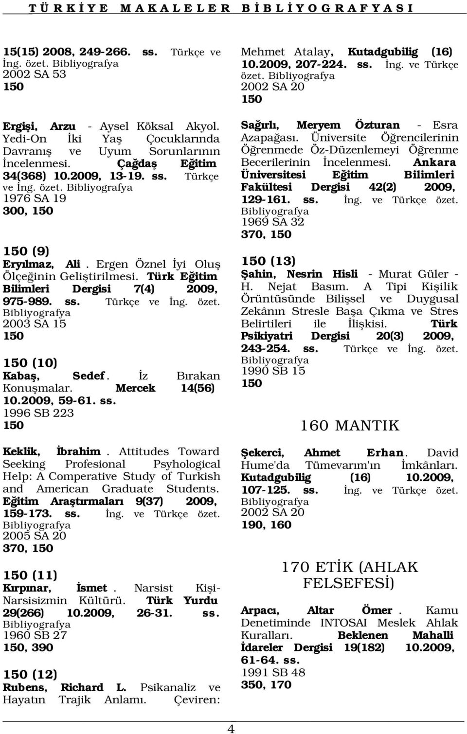 Ergen Öznel yi Olufl Ölçe inin Gelifltirilmesi. Türk E itim Bilimleri Dergisi 7(4) 2009, 975-989. ss. Türkçe ve ng. özet. 2003 SA 15 150 150 (10) Kabafl, Sedef. z B rakan Konuflmalar.