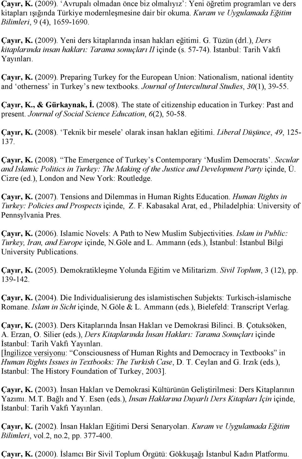 57-74). İstanbul: Tarih Vakfı Yayınları. Çayır, K. (2009). Preparing Turkey for the European Union: Nationalism, national identity and otherness in Turkey s new textbooks.