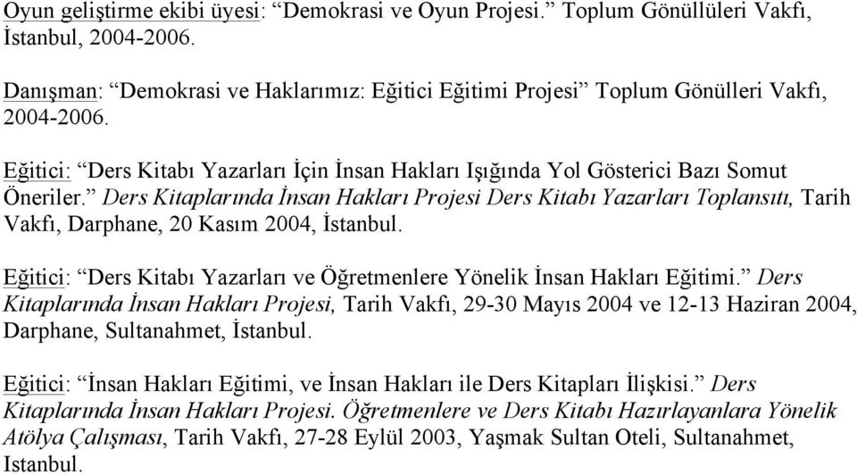 Ders Kitaplarında İnsan Hakları Projesi Ders Kitabı Yazarları Toplansıtı, Tarih Vakfı, Darphane, 20 Kasım 2004, İstanbul. Eğitici: Ders Kitabı Yazarları ve Öğretmenlere Yönelik İnsan Hakları Eğitimi.