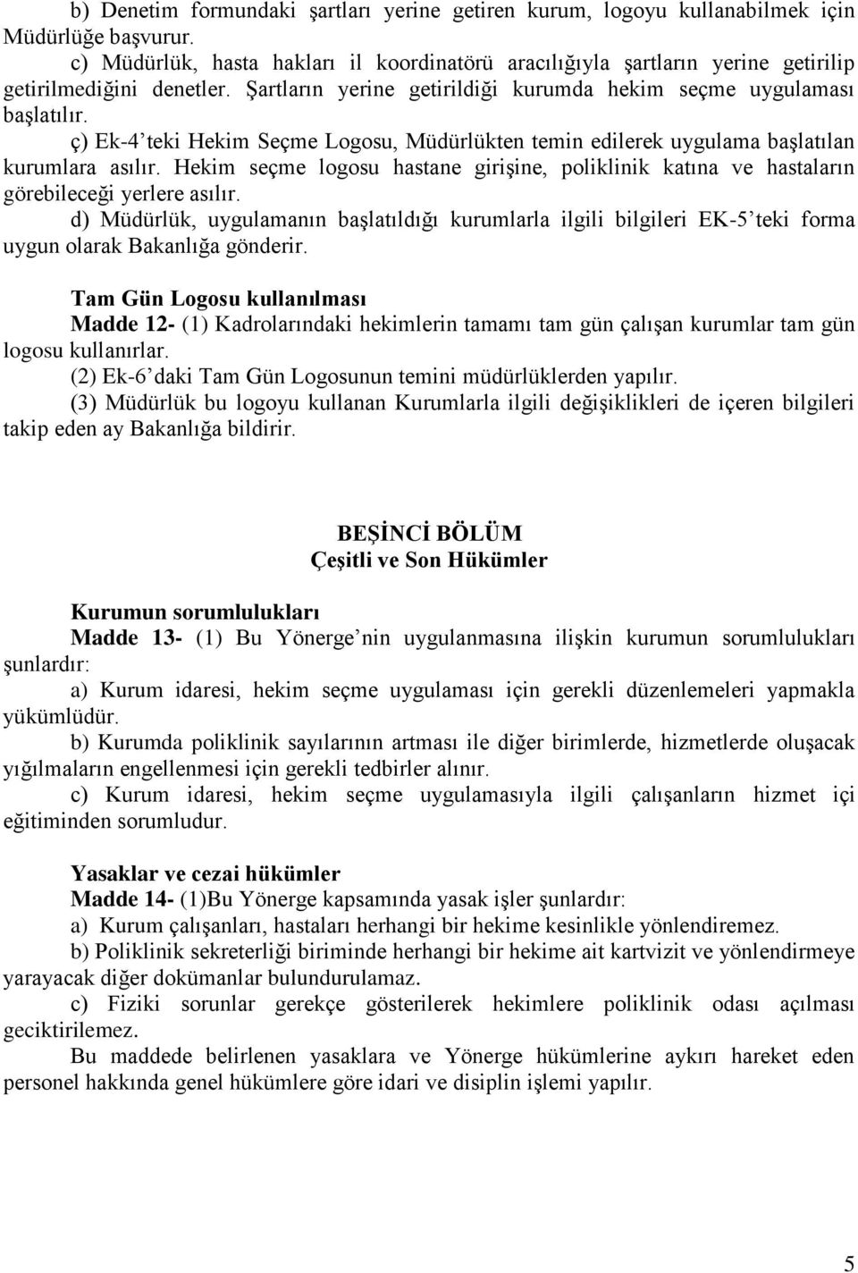 ç) Ek-4 teki Hekim Seçme Logosu, Müdürlükten temin edilerek uygulama başlatılan kurumlara asılır. Hekim seçme logosu hastane girişine, poliklinik katına ve hastaların görebileceği yerlere asılır.