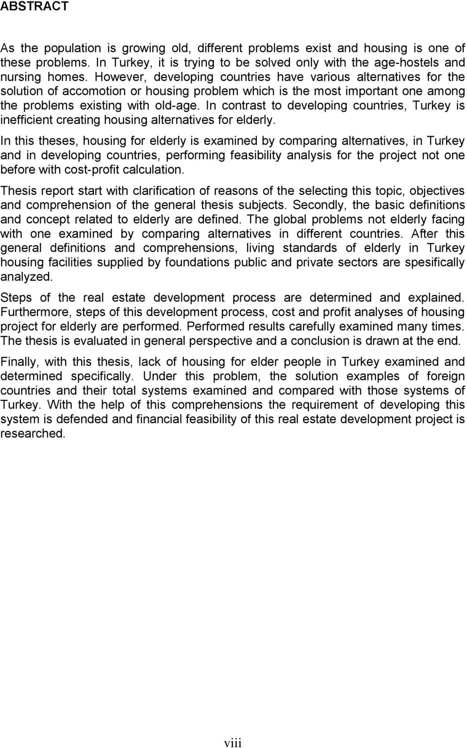 In contrast to developing countries, Turkey is inefficient creating housing alternatives for elderly.