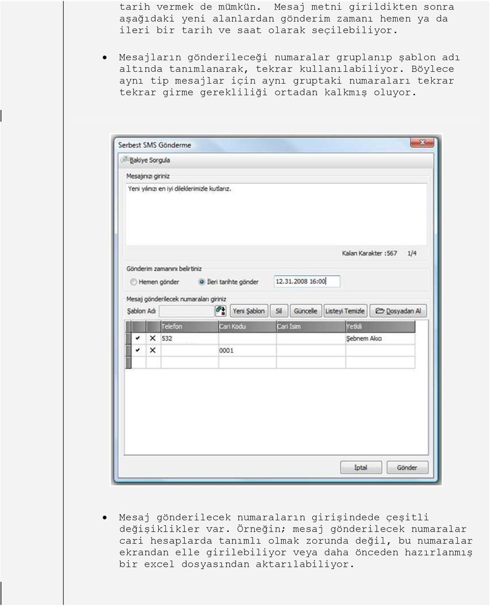 Böylece aynı tip mesajlar için aynı gruptaki numaraları tekrar tekrar girme gerekliliği ortadan kalkmış oluyor.