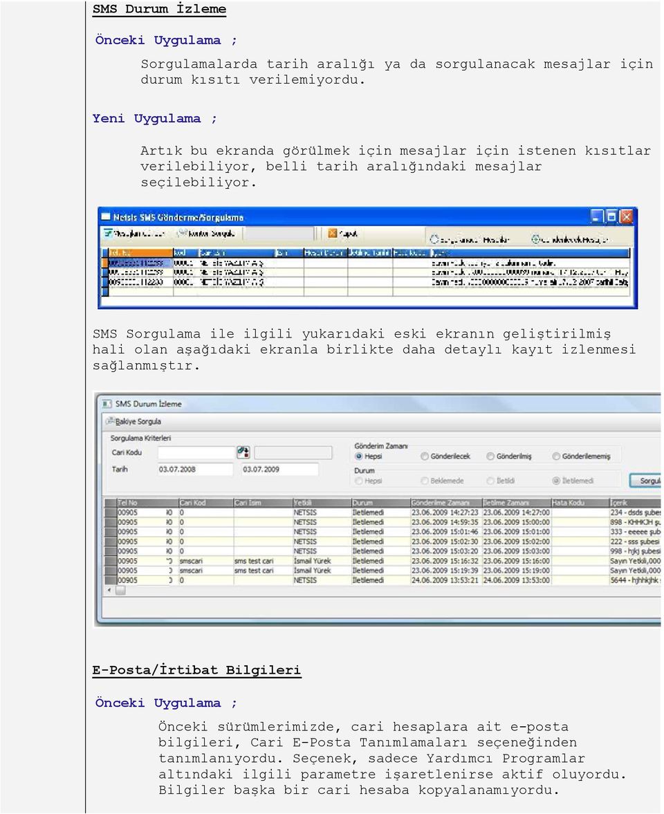 SMS Sorgulama ile ilgili yukarıdaki eski ekranın geliştirilmiş hali olan aşağıdaki ekranla birlikte daha detaylı kayıt izlenmesi sağlanmıştır.