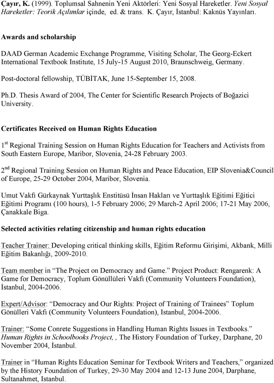 Post-doctoral fellowship, TÜBİTAK, June 15-September 15, 2008. Ph.D. Thesis Award of 2004, The Center for Scientific Research Projects of Boğazici University.