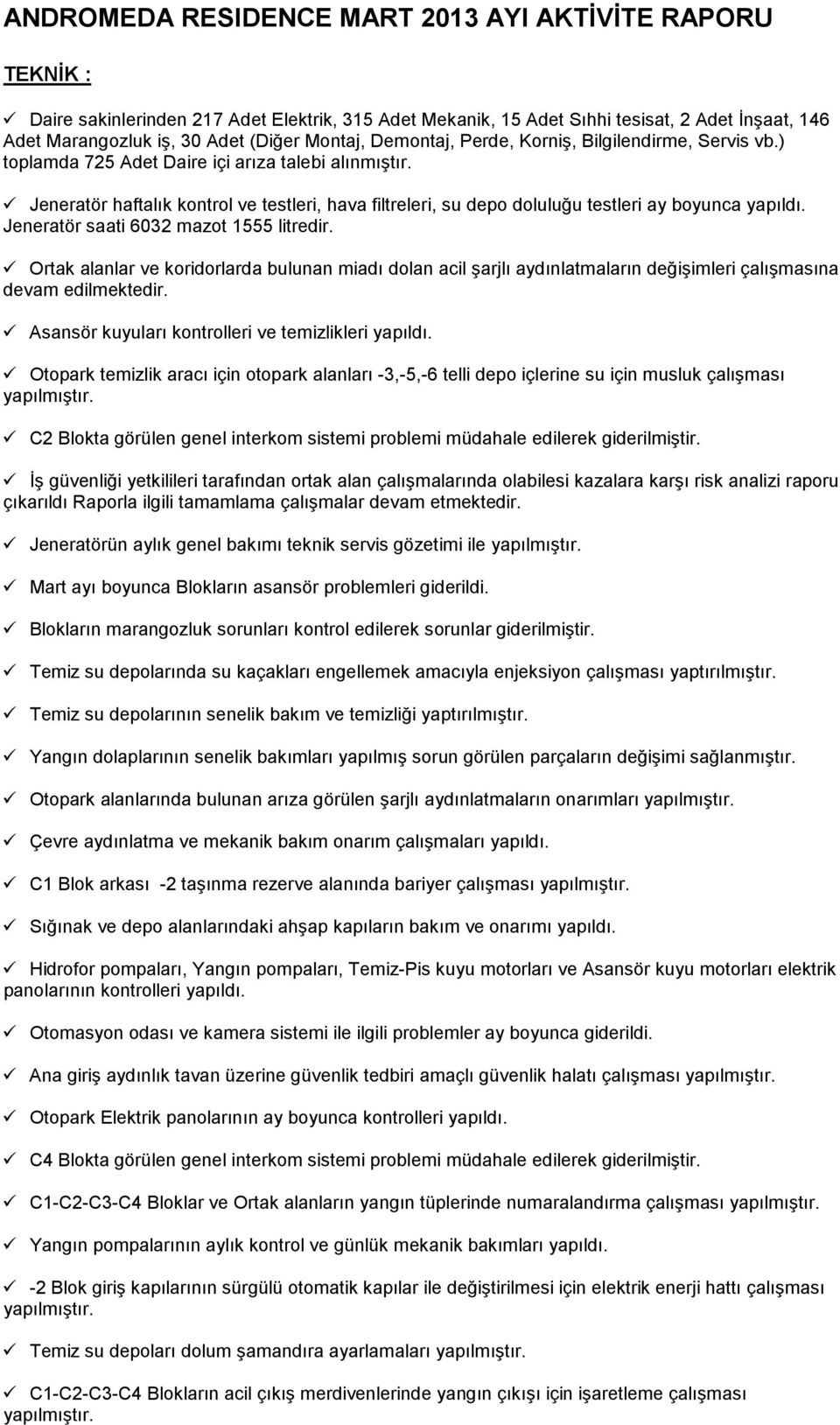 Jeneratör haftalık kontrol ve testleri, hava filtreleri, su depo doluluğu testleri ay boyunca yapıldı. Jeneratör saati 6032 mazot 1555 litredir.