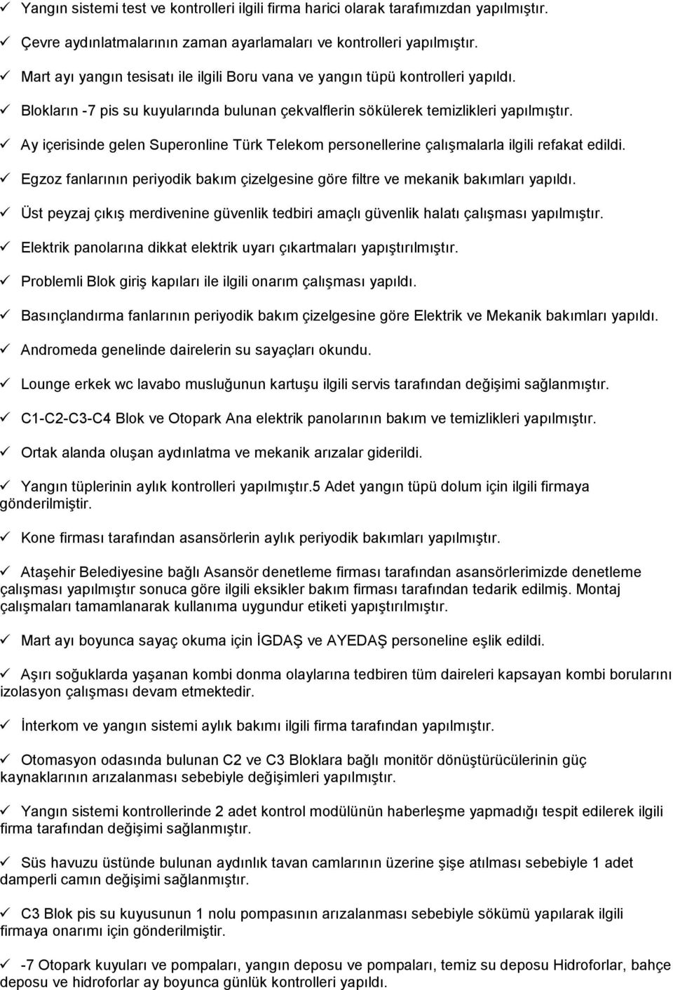 Ay içerisinde gelen Superonline Türk Telekom personellerine çalışmalarla ilgili refakat edildi. Egzoz fanlarının periyodik bakım çizelgesine göre filtre ve mekanik bakımları yapıldı.
