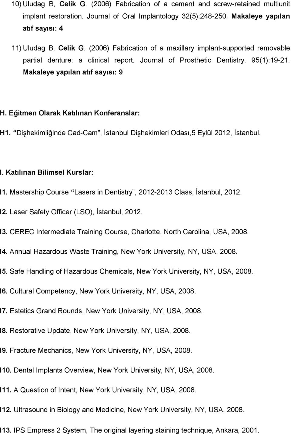 Makaleye yapılan atıf sayısı: 9 H. Eğitmen Olarak Katılınan Konferanslar: H1. Dişhekimliğinde Cad-Cam, İstanbul Dişhekimleri Odası,5 Eylül 2012, İstanbul. I. Katılınan Bilimsel Kurslar: I1.