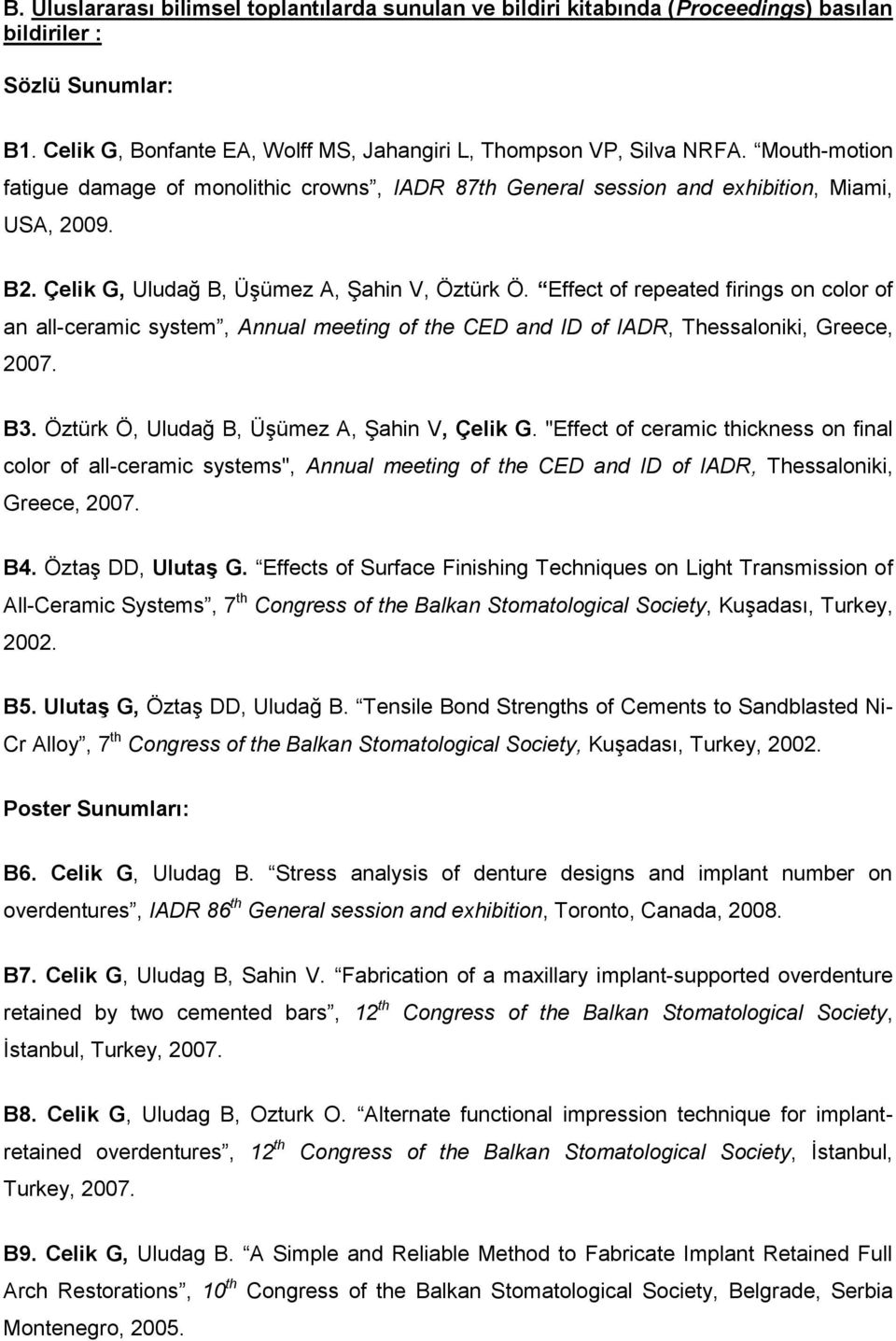 Effect of repeated firings on color of an all-ceramic system, Annual meeting of the CED and ID of IADR, Thessaloniki, Greece, 2007. B3. Öztürk Ö, Uludağ B, Üşümez A, Şahin V, Çelik G.