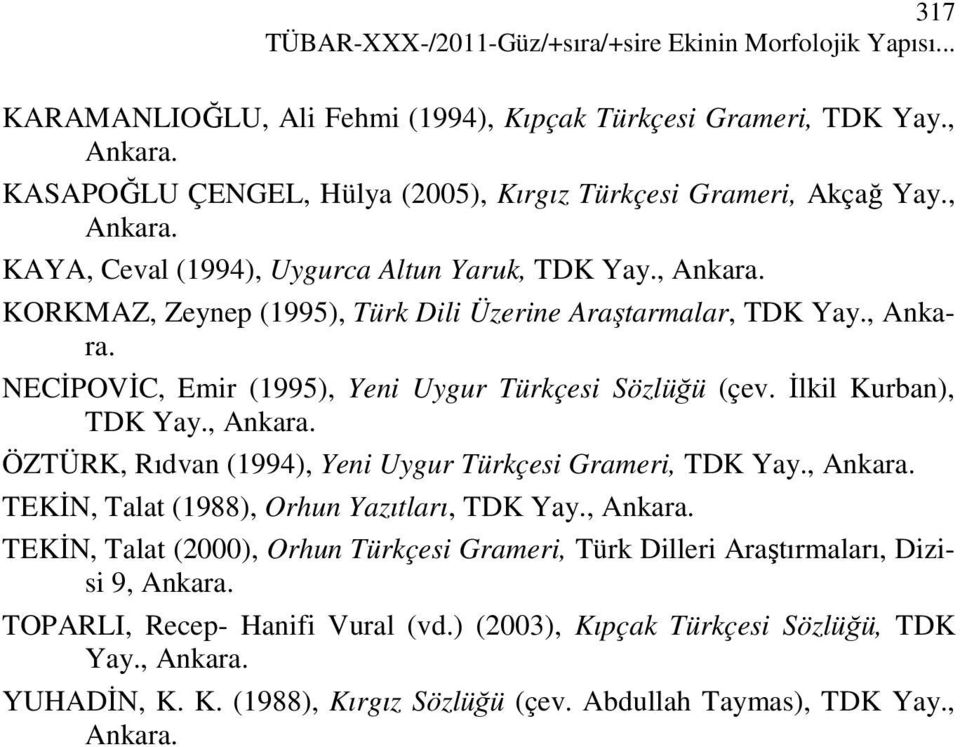 , NECİPOVİC, Emir (1995), Yeni Uygur Türkçesi Sözlüğü (çev. İlkil Kurban), TDK Yay., ÖZTÜRK, Rıdvan (1994), Yeni Uygur Türkçesi Grameri, TDK Yay.