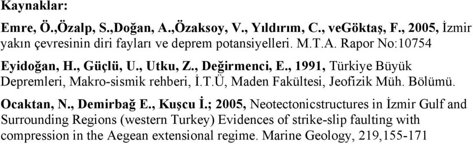 , Değirmenci, E., 1991, Türkiye Büyük Depremleri, Makro-sismik rehberi, İ.T.Ü, Maden Fakültesi, Jeofizik Müh. Bölümü. Ocaktan, N.