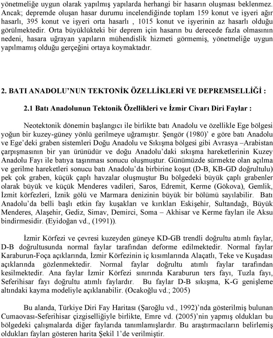 Orta büyüklükteki bir deprem için hasarın bu derecede fazla olmasının nedeni, hasara uğrayan yapıların mühendislik hizmeti görmemiş, yönetmeliğe uygun yapılmamış olduğu gerçeğini ortaya koymaktadır.