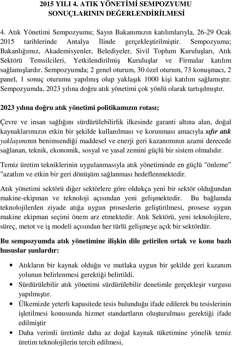 Sempozyumda; 2 genel oturum, 30 özel oturum, 73 konuşmacı, 2 panel, 1 sonuç oturumu yapılmış olup yaklaşık 1000 kişi katılım sağlamıştır.