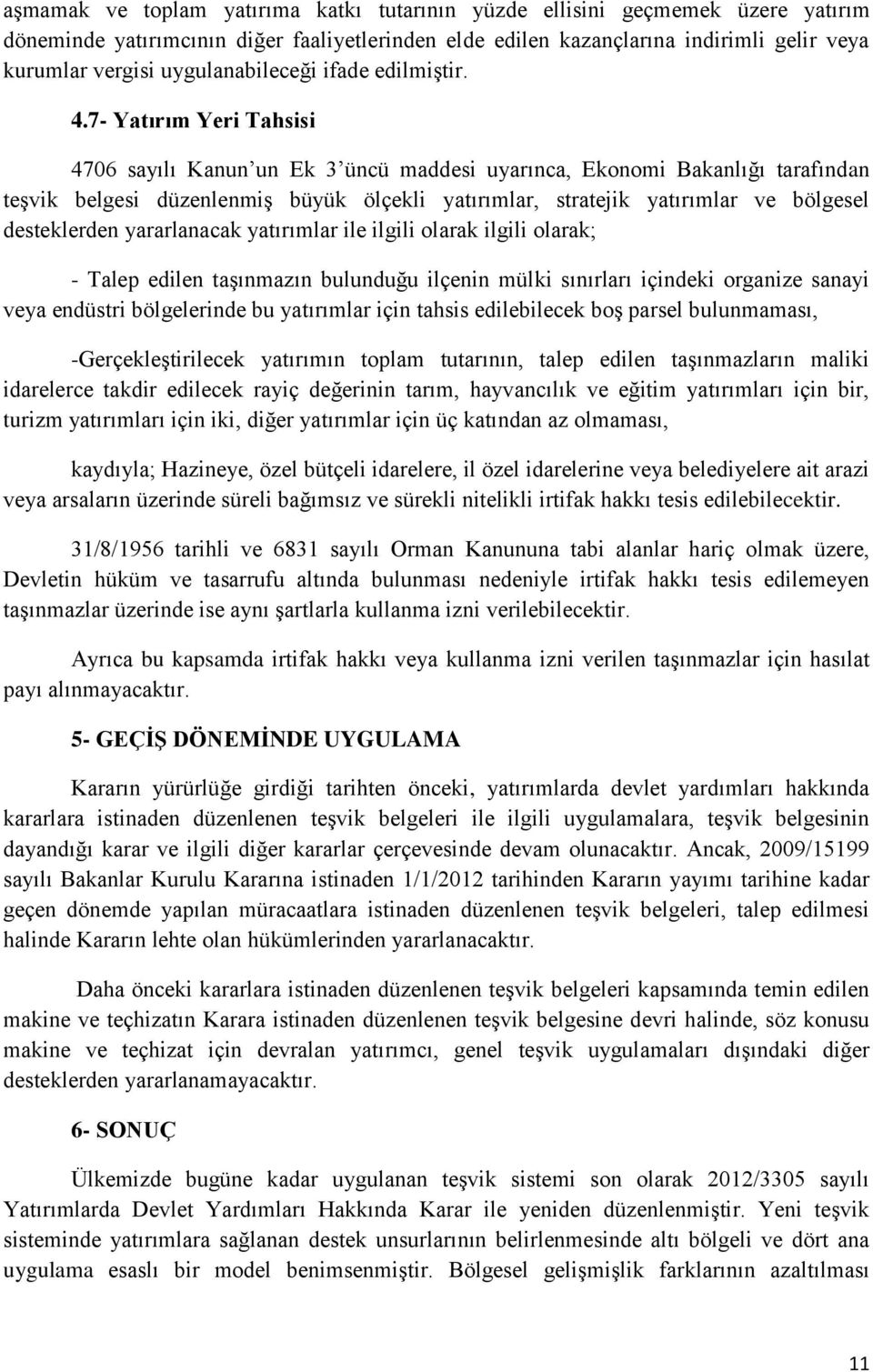 7- Yatırım Yeri Tahsisi 4706 sayılı Kanun un Ek 3 üncü maddesi uyarınca, Ekonomi Bakanlığı tarafından teşvik belgesi düzenlenmiş büyük ölçekli yatırımlar, stratejik yatırımlar ve bölgesel