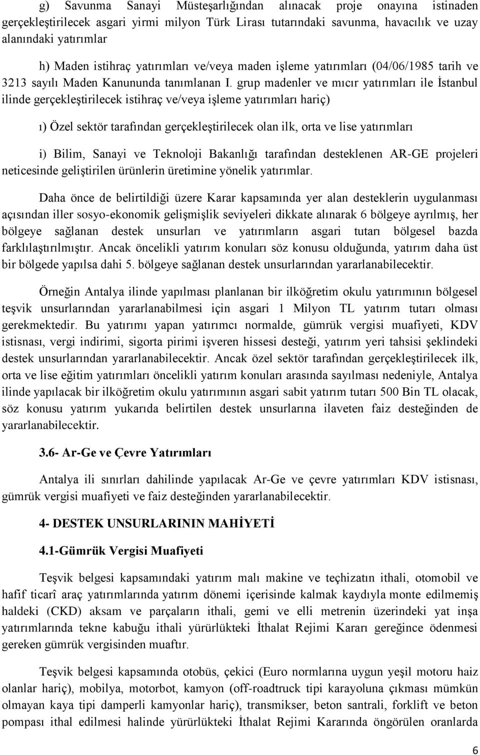 grup madenler ve mıcır yatırımları ile İstanbul ilinde gerçekleştirilecek istihraç ve/veya işleme yatırımları hariç) ı) Özel sektör tarafından gerçekleştirilecek olan ilk, orta ve lise yatırımları i)