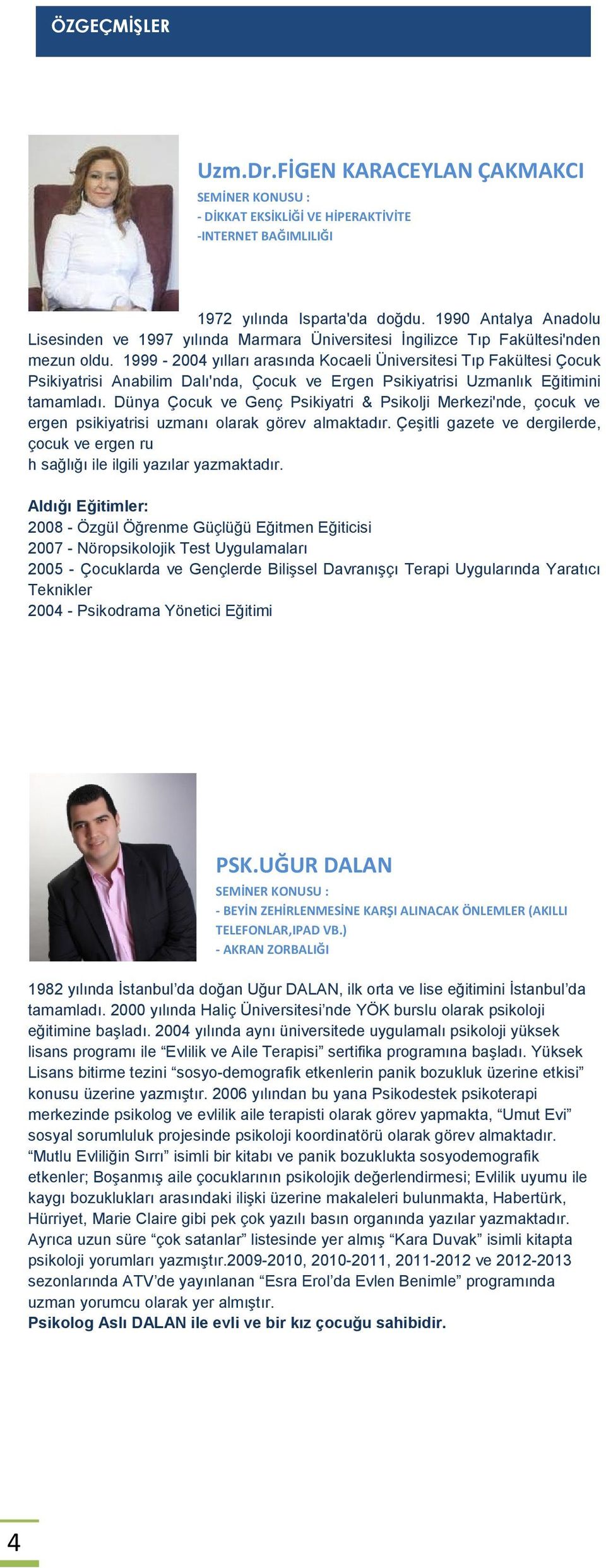 1999-2004 yılları arasında Kocaeli Üniversitesi Tıp Fakültesi Çocuk Psikiyatrisi Anabilim Dalı'nda, Çocuk ve Ergen Psikiyatrisi Uzmanlık Eğitimini tamamladı.