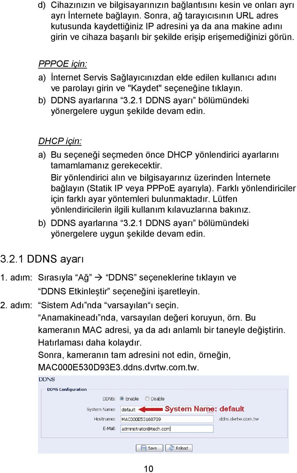 PPPOE için: a) İnternet Servis Sağlayıcınızdan elde edilen kullanıcı adını ve parolayı girin ve "Kaydet" seçeneğine tıklayın. b) DDNS ayarlarına 3.2.