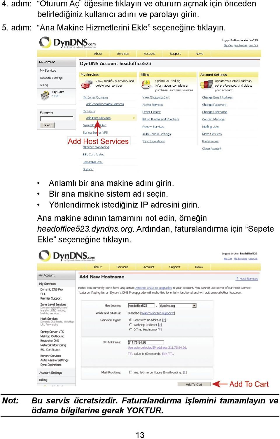 Yönlendirmek istediğiniz IP adresini girin. Ana makine adının tamamını not edin, örneğin headoffice523.dyndns.org.