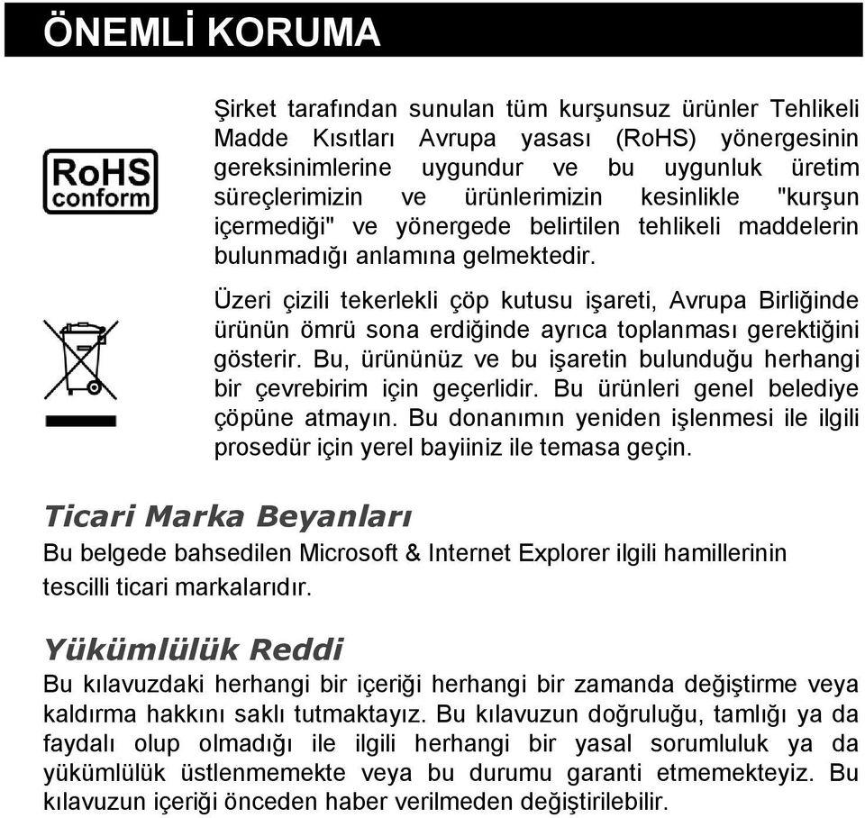 Üzeri çizili tekerlekli çöp kutusu işareti, Avrupa Birliğinde ürünün ömrü sona erdiğinde ayrıca toplanması gerektiğini gösterir.