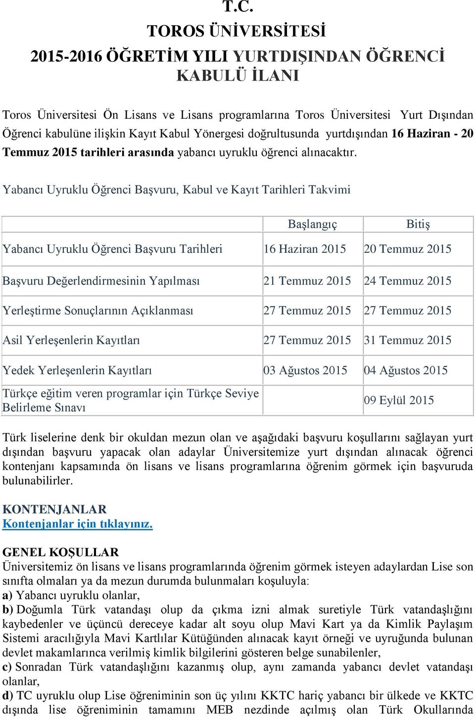 Yabancı Uyruklu Öğrenci Başvuru, Kabul ve Kayıt Tarihleri Takvimi Başlangıç Bitiş Yabancı Uyruklu Öğrenci Başvuru Tarihleri 16 Haziran 2015 20 Temmuz 2015 Başvuru Değerlendirmesinin Yapılması 21