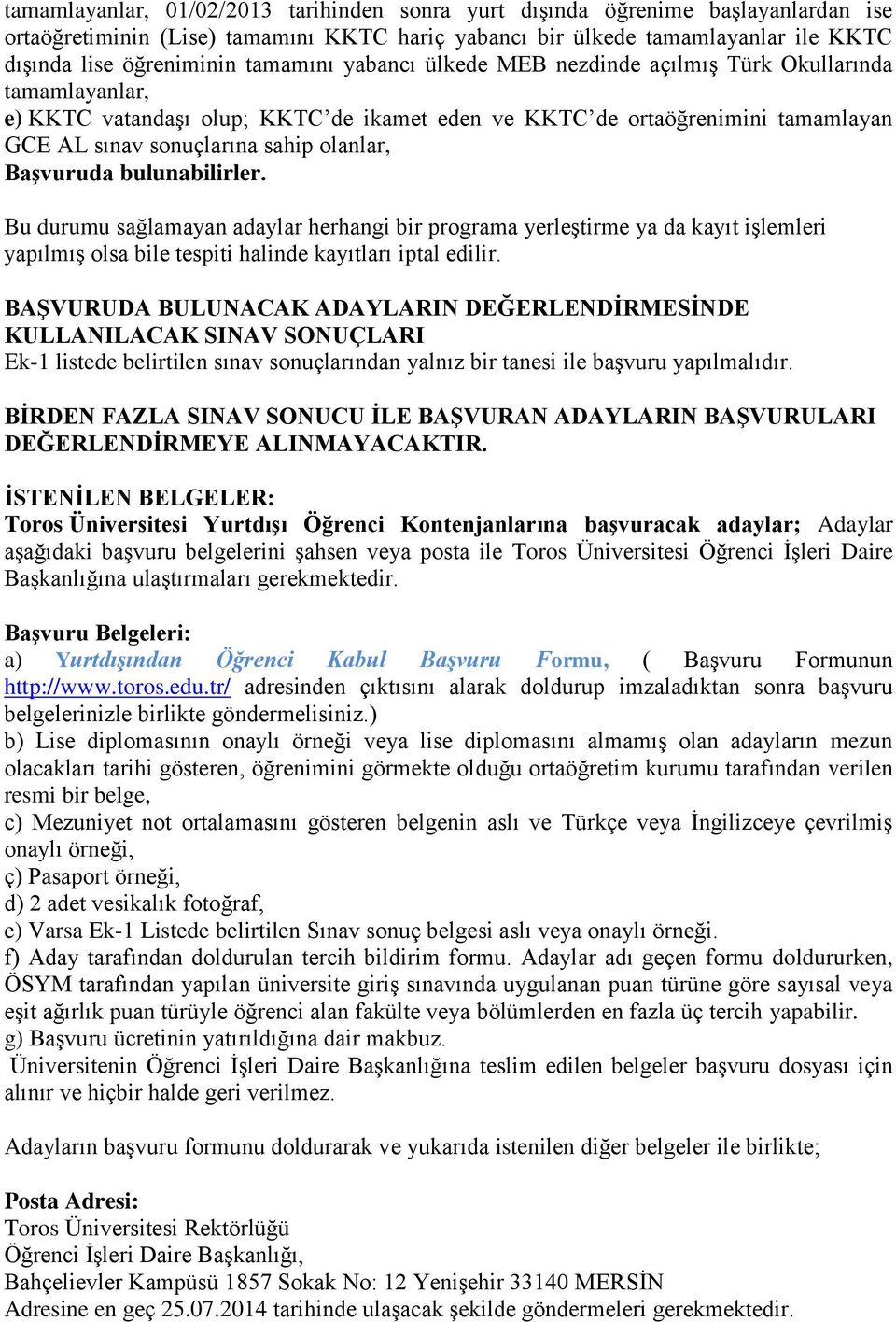 BaĢvuruda bulunabilirler. Bu durumu sağlamayan adaylar herhangi bir programa yerleştirme ya da kayıt işlemleri yapılmış olsa bile tespiti halinde kayıtları iptal edilir.