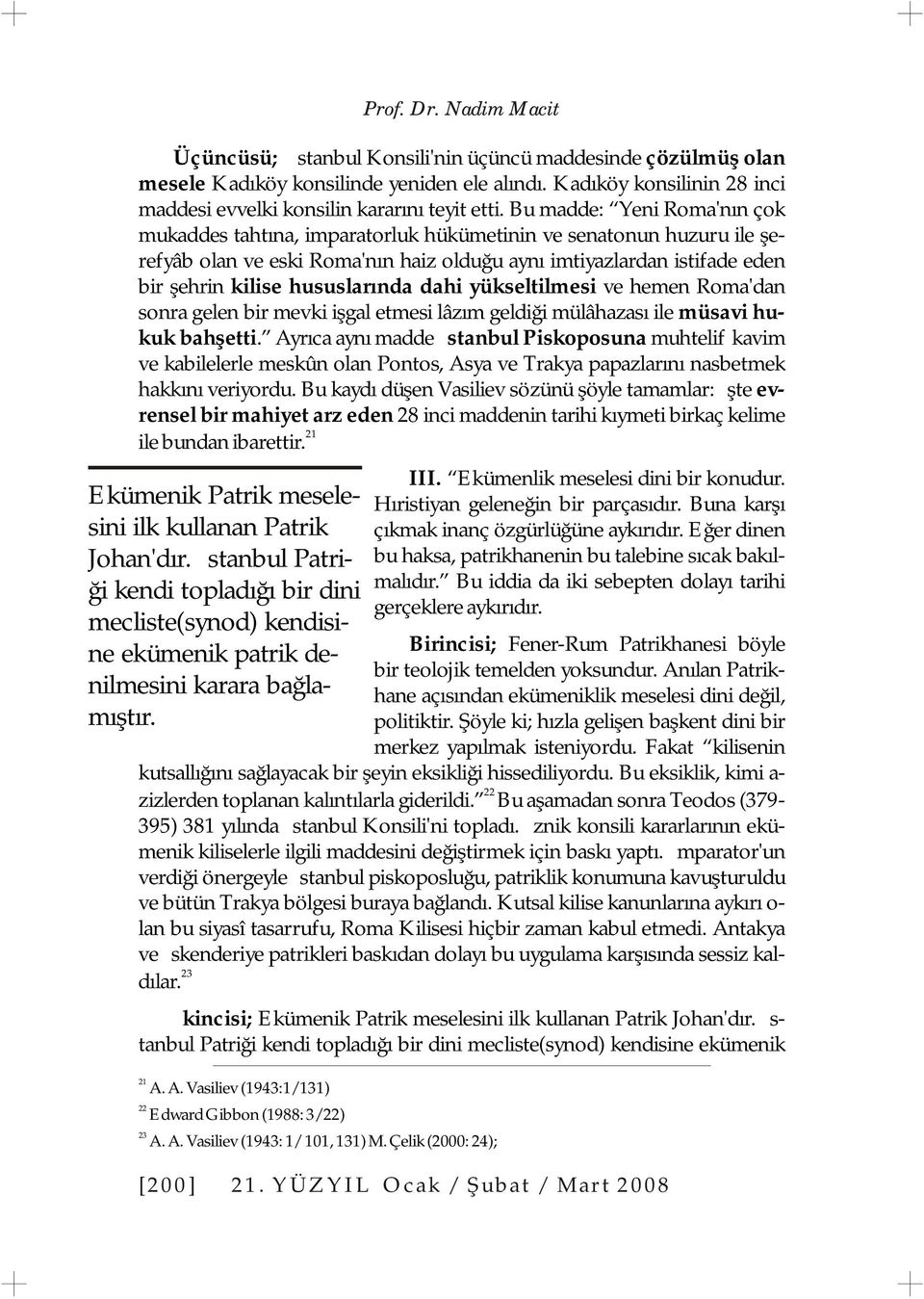 hususlarında dahi yükseltilmesi ve hemen Roma'dan sonra gelen bir mevki işgal etmesi lâzım geldiği mülâhazası ile müsavi hukuk bahşetti.