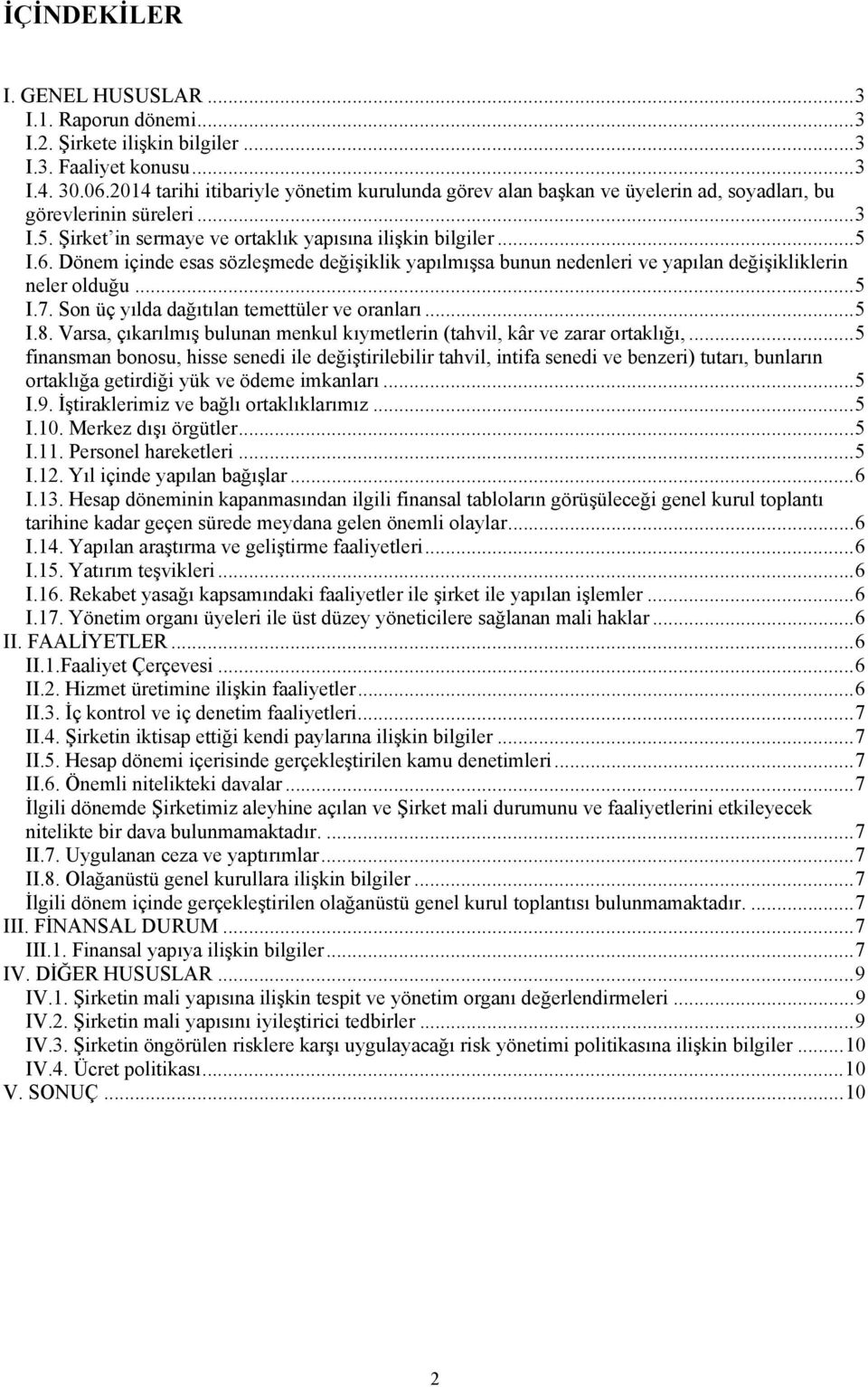 Dönem içinde esas sözleşmede değişiklik yapılmışsa bunun nedenleri ve yapılan değişikliklerin neler olduğu... 5 I.7. Son üç yılda dağıtılan temettüler ve oranları... 5 I.8.