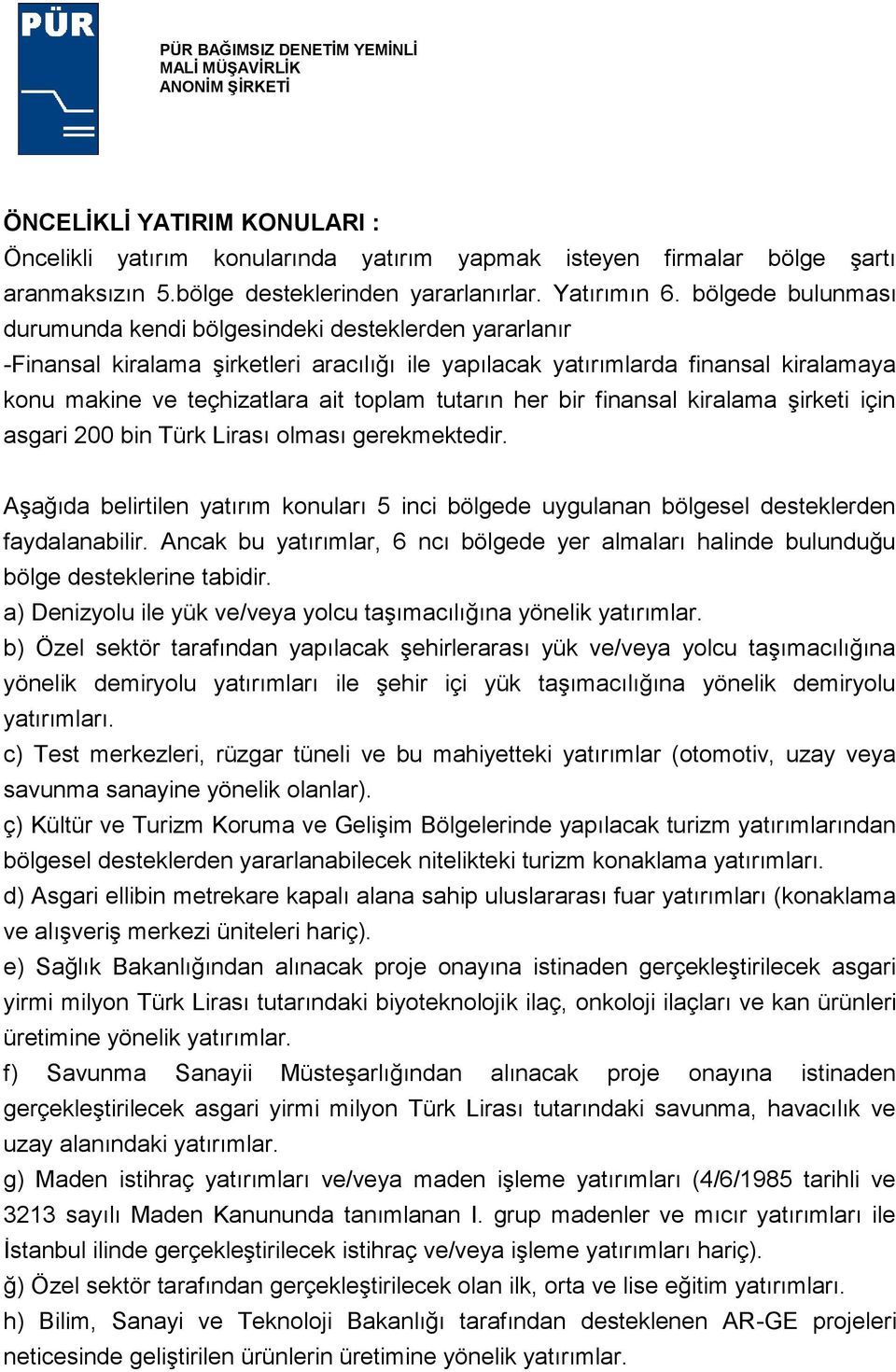 tutarın her bir finansal kiralama şirketi için asgari 200 bin Türk Lirası olması gerekmektedir. Aşağıda belirtilen yatırım konuları 5 inci bölgede uygulanan bölgesel desteklerden faydalanabilir.