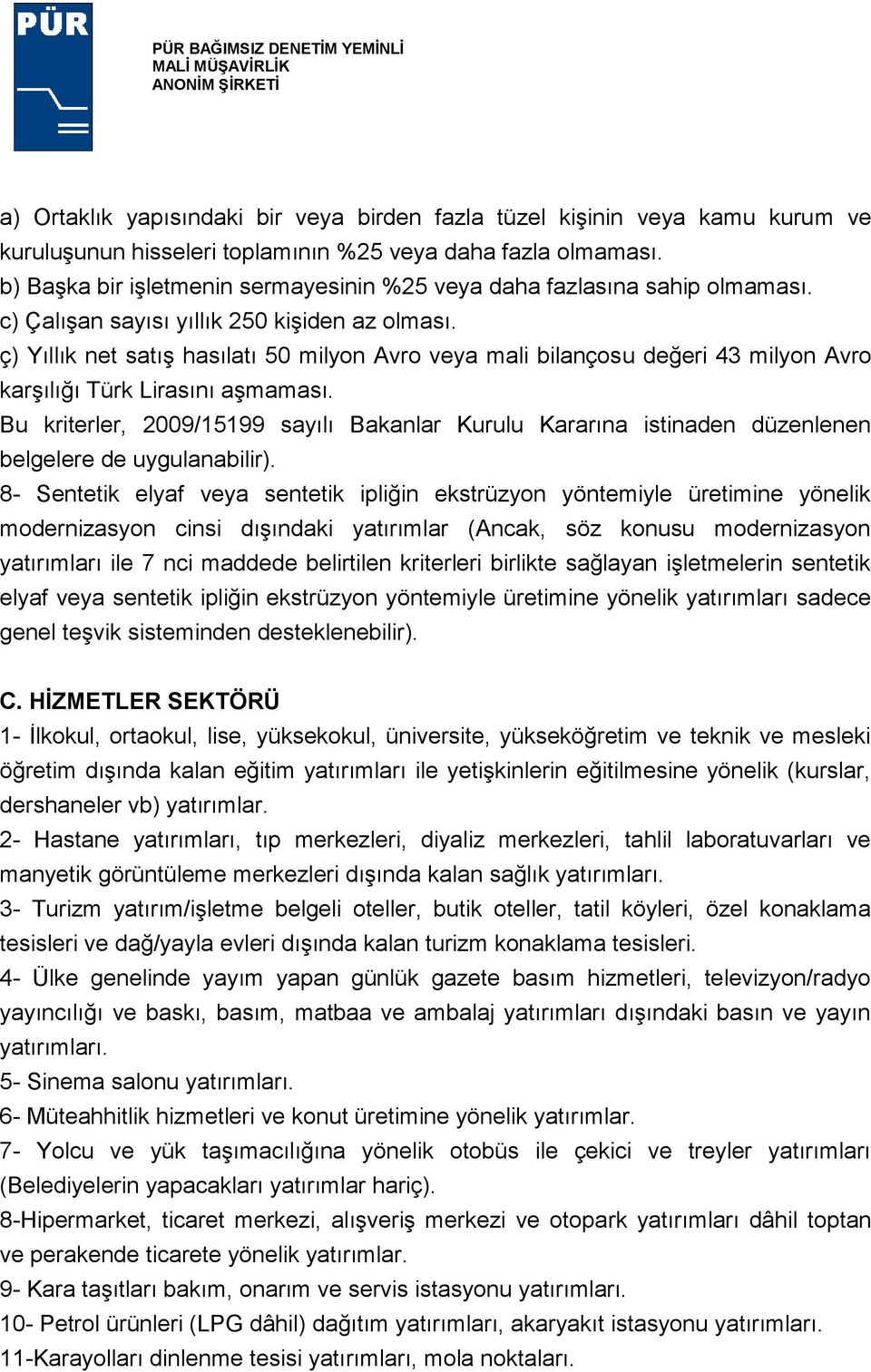 ç) Yıllık net satış hasılatı 50 milyon Avro veya mali bilançosu değeri 43 milyon Avro karşılığı Türk Lirasını aşmaması.