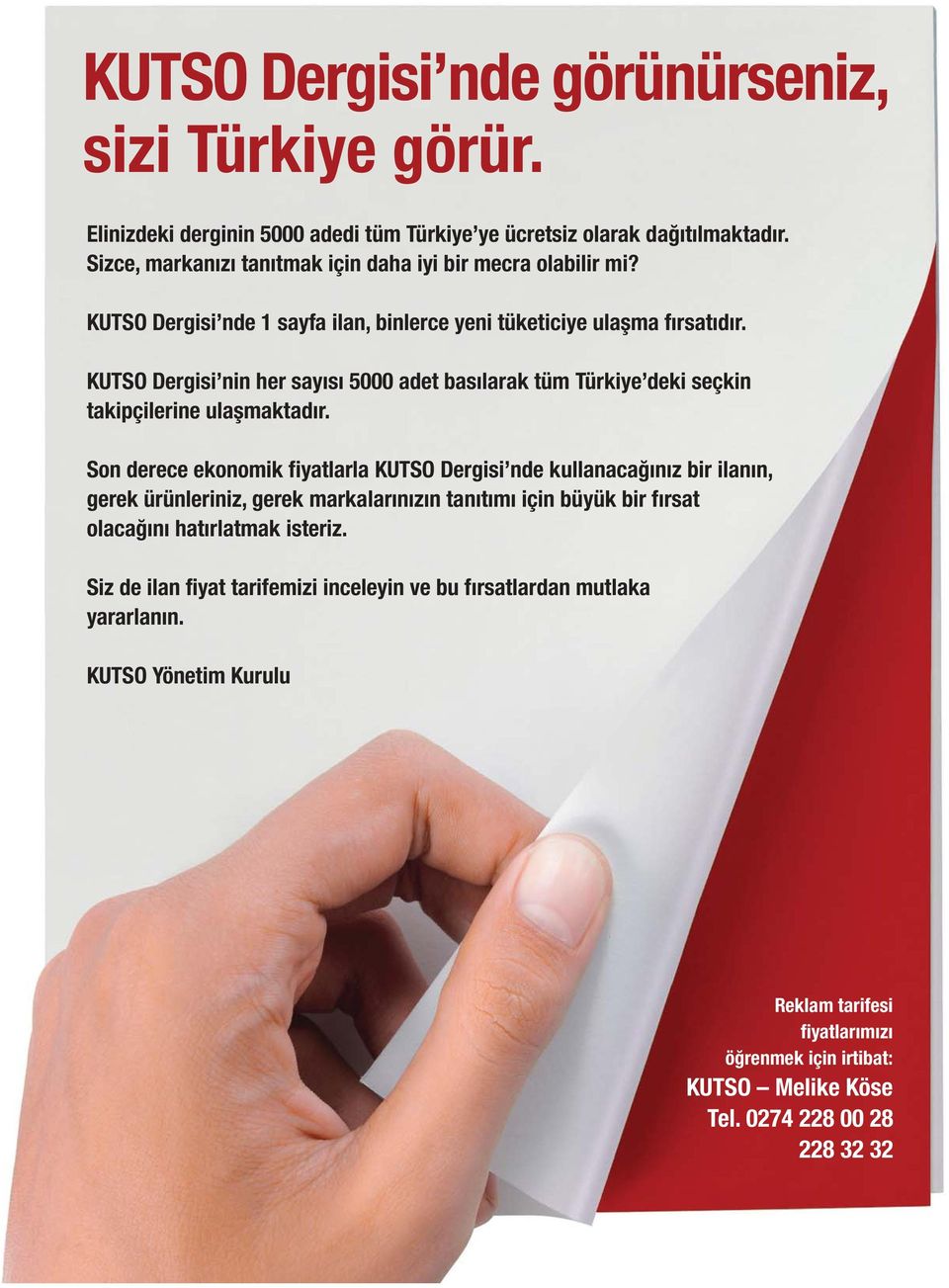 KUTSO Dergisi nin her sayýsý 5000 adet basýlarak tüm Türkiye deki seçkin takipçilerine ulaþmaktadýr.