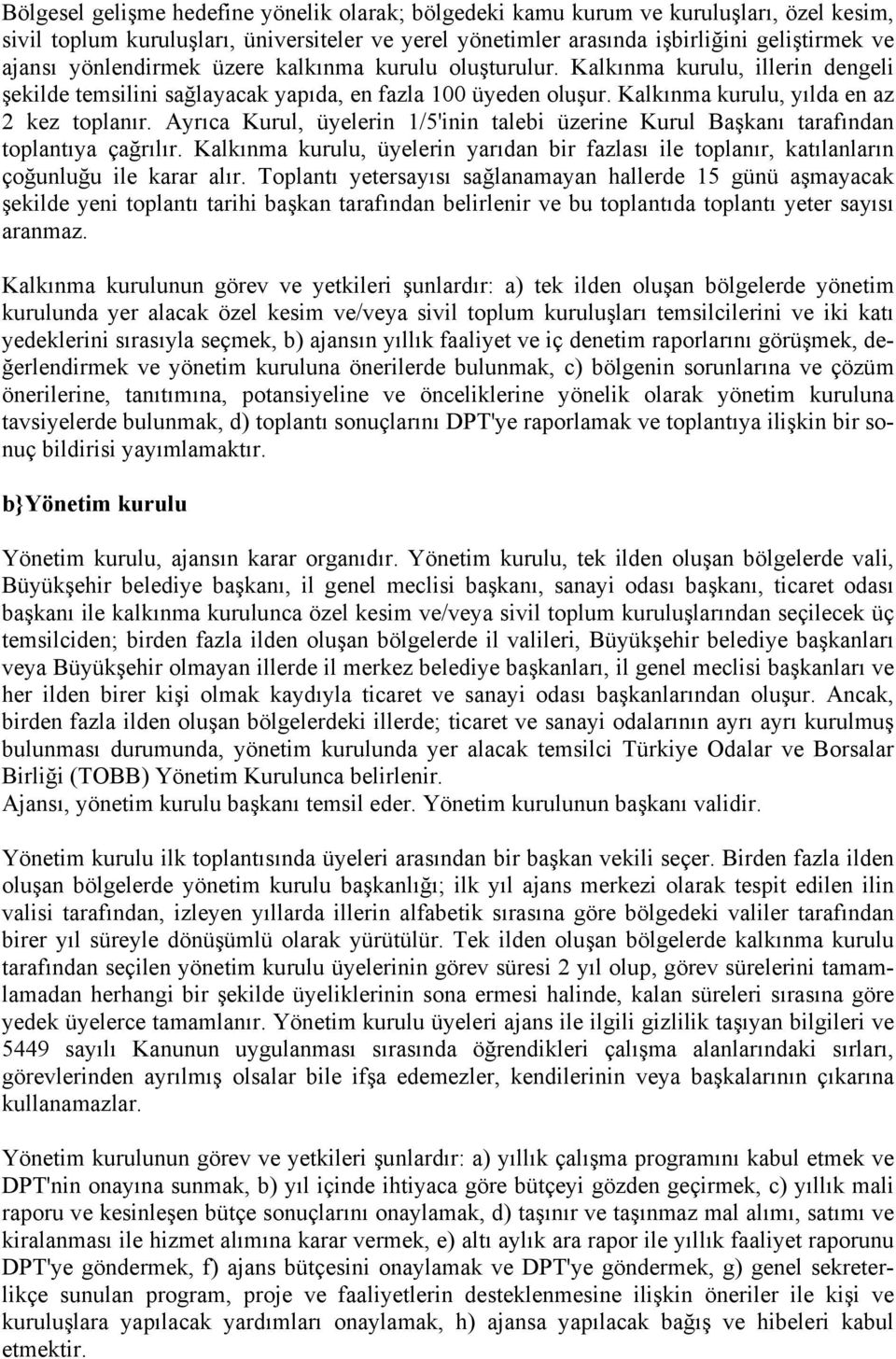 Ayrıca Kurul, üyelerin 1/5'inin talebi üzerine Kurul Başkanı tarafından toplantıya çağrılır. Kalkınma kurulu, üyelerin yarıdan bir fazlası ile toplanır, katılanların çoğunluğu ile karar alır.