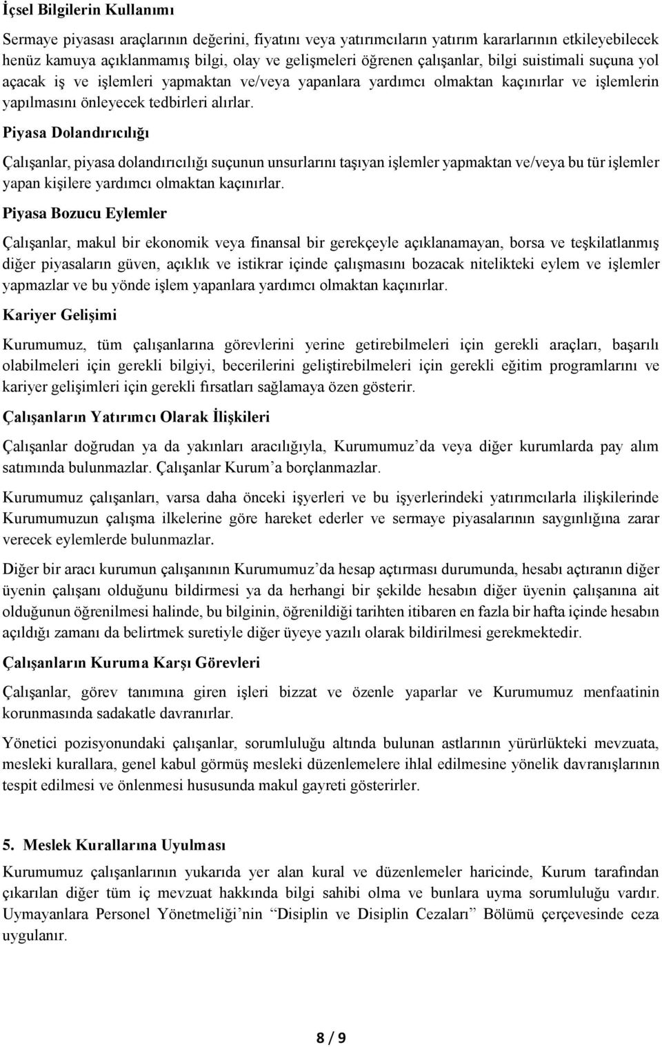 Piyasa Dolandırıcılığı Çalışanlar, piyasa dolandırıcılığı suçunun unsurlarını taşıyan işlemler yapmaktan ve/veya bu tür işlemler yapan kişilere yardımcı olmaktan kaçınırlar.