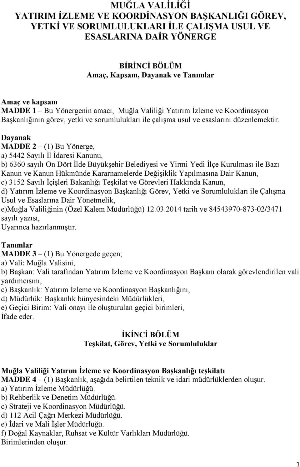 Dayanak MADDE 2 (1) Bu Yönerge, a) 5442 Sayılı İl İdaresi Kanunu, b) 6360 sayılı On Dört İlde Büyükşehir Belediyesi ve Yirmi Yedi İlçe Kurulması ile Bazı Kanun ve Kanun Hükmünde Kararnamelerde